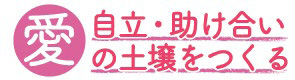 愛 自立・助け合いの土壌をつくる