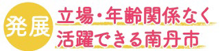 発展 立場・年齢関係なく活躍できる南丹市